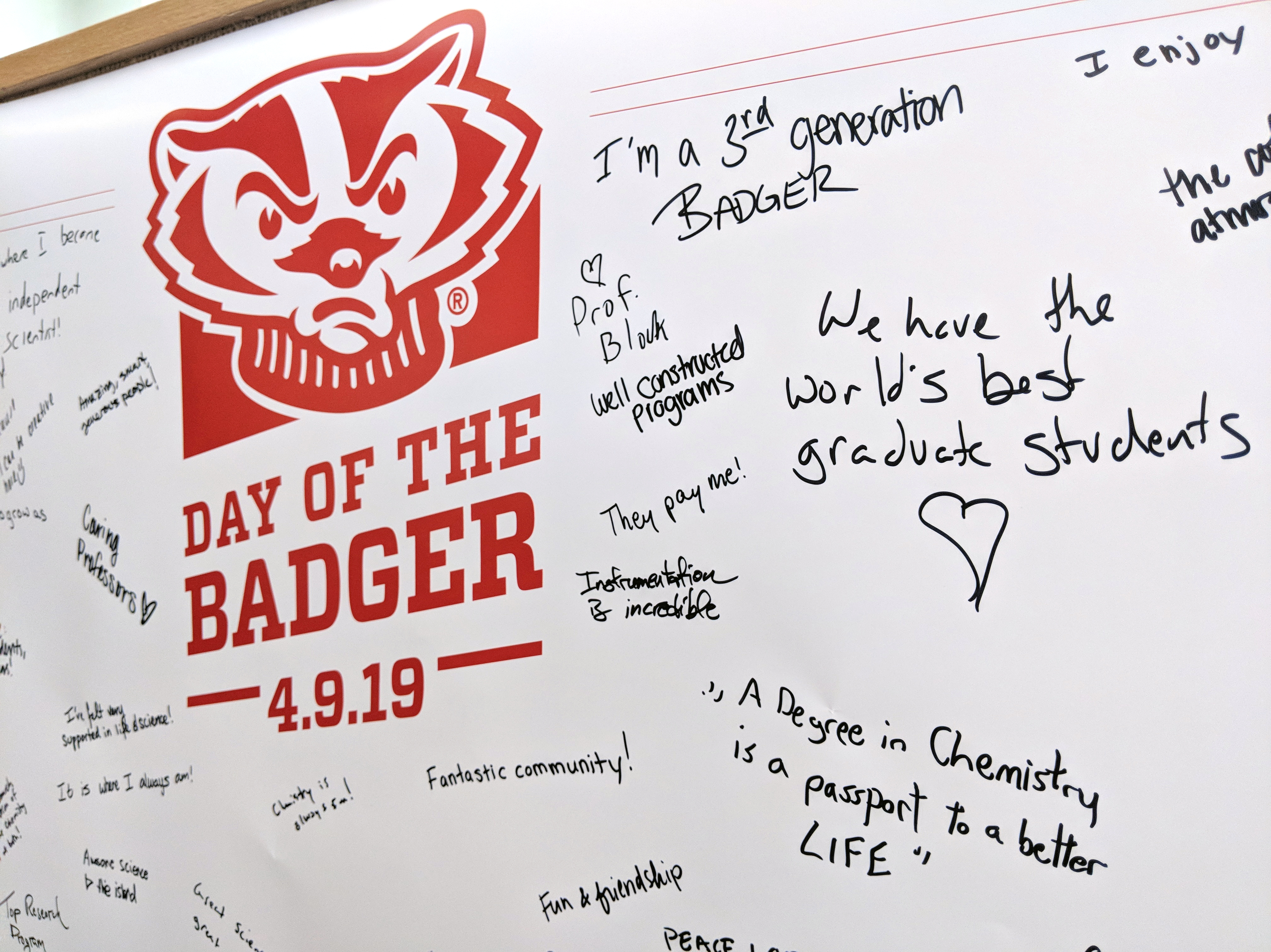 Day of the Badger 4.9.19 with comments from students including: I'm a 3rd generation Badger, heart Prof. Block, Well constructed programs, We have the world's best graduate students, They pay me!, Instrumentation is incredible, A degree in chemistry is a passport to a better life